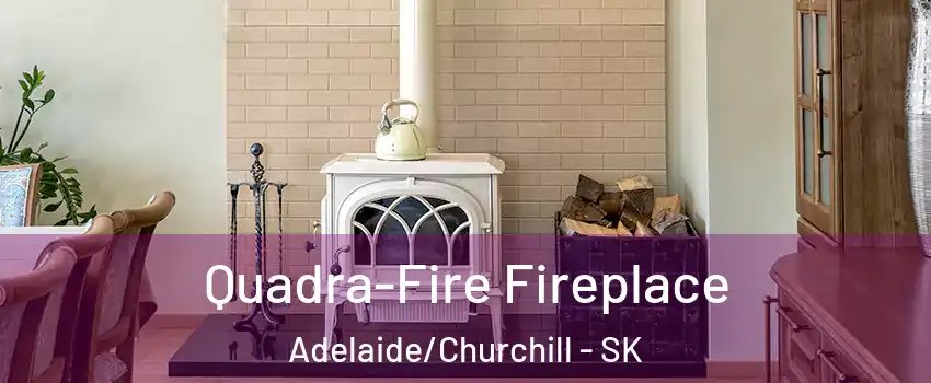  Quadra-Fire Fireplace Adelaide/Churchill - SK