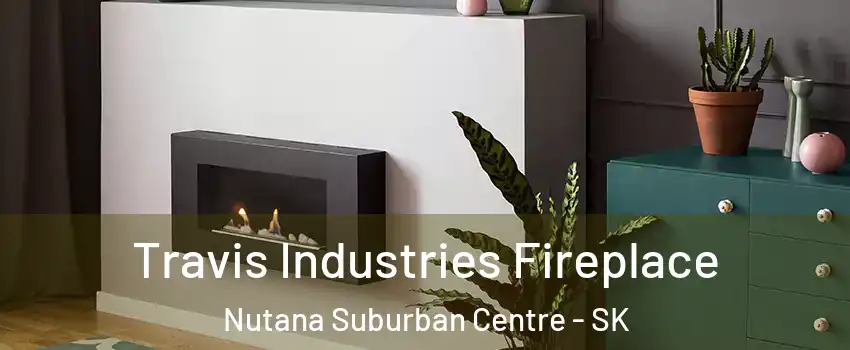 Travis Industries Fireplace Nutana Suburban Centre - SK