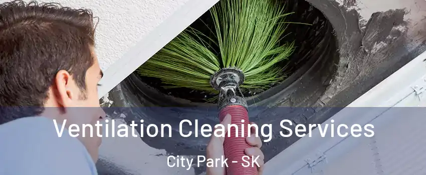  Ventilation Cleaning Services City Park - SK