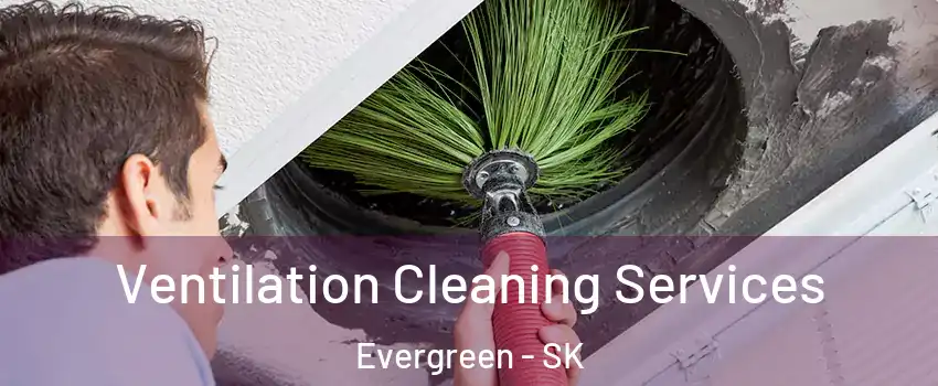  Ventilation Cleaning Services Evergreen - SK