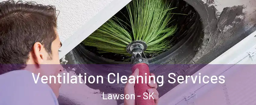  Ventilation Cleaning Services Lawson - SK