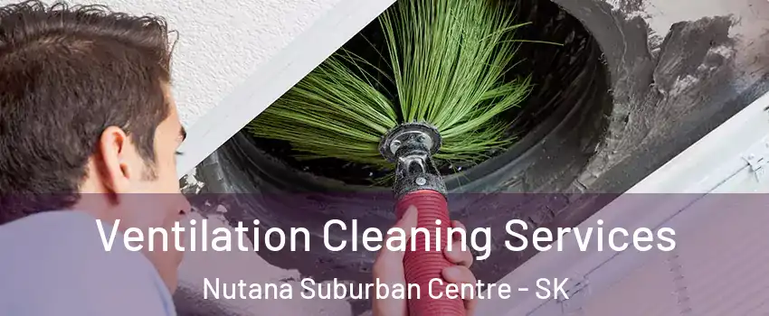  Ventilation Cleaning Services Nutana Suburban Centre - SK