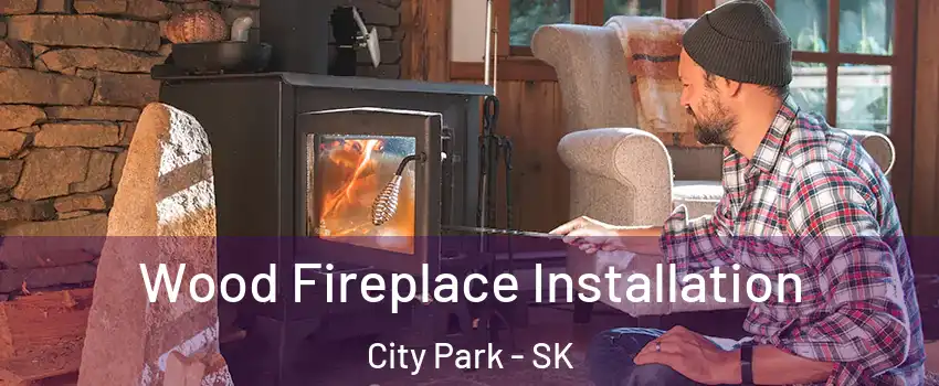 Wood Fireplace Installation City Park - SK