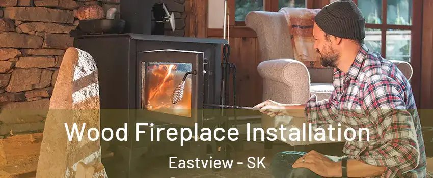  Wood Fireplace Installation Eastview - SK