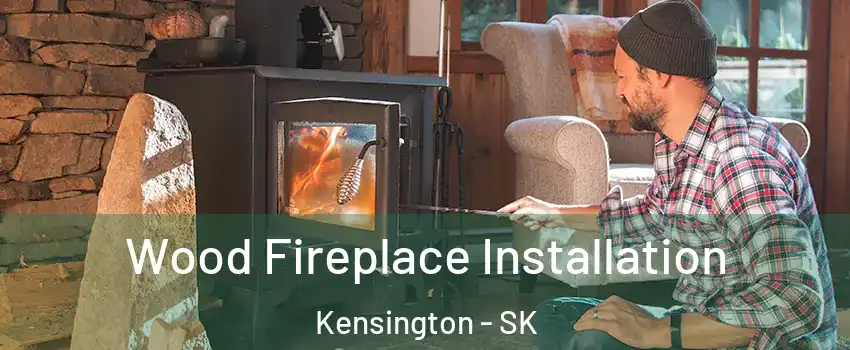  Wood Fireplace Installation Kensington - SK