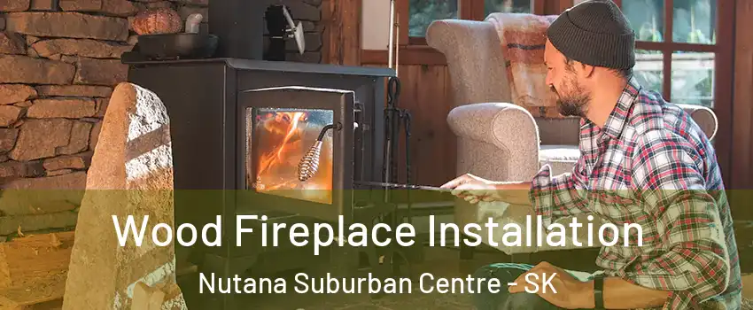  Wood Fireplace Installation Nutana Suburban Centre - SK