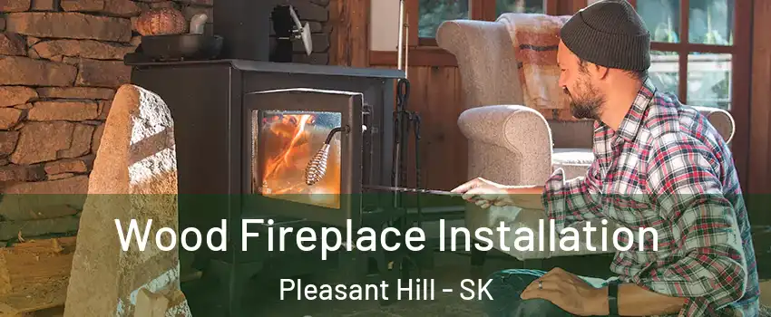  Wood Fireplace Installation Pleasant Hill - SK