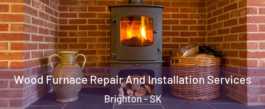  Wood Furnace Repair And Installation Services Brighton - SK