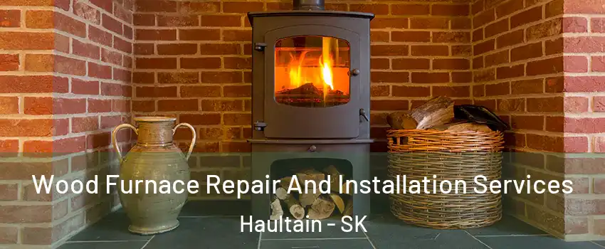  Wood Furnace Repair And Installation Services Haultain - SK