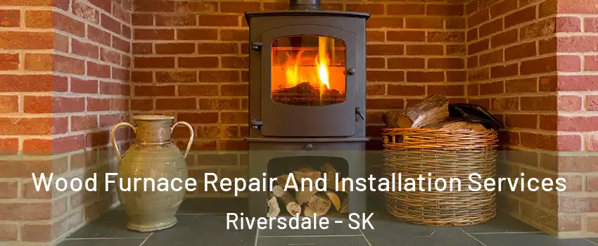  Wood Furnace Repair And Installation Services Riversdale - SK