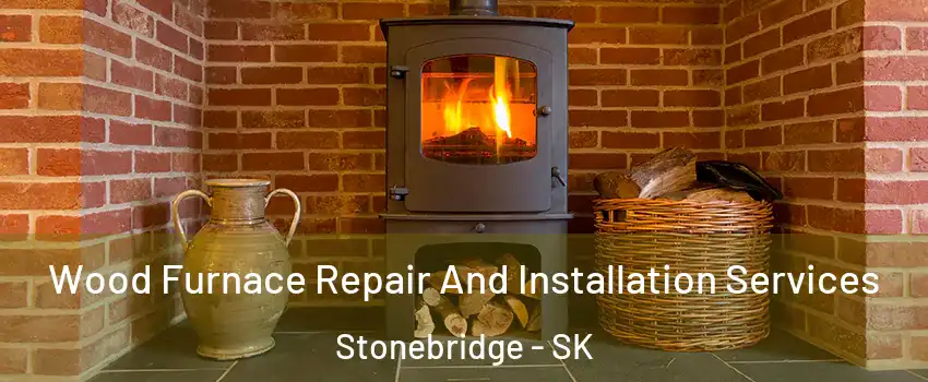  Wood Furnace Repair And Installation Services Stonebridge - SK