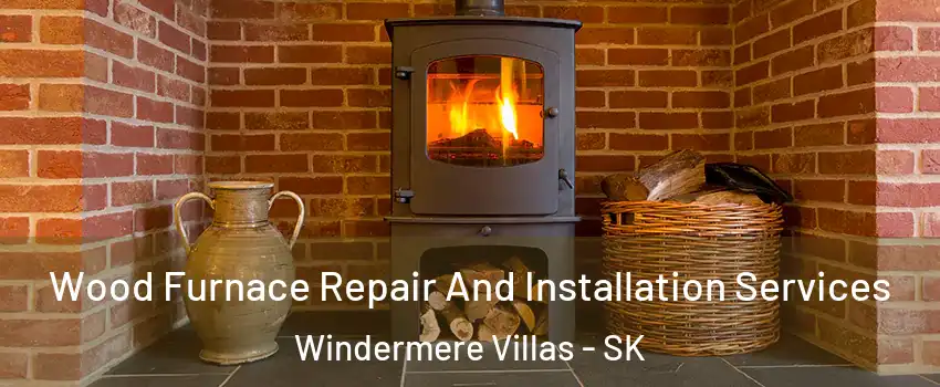  Wood Furnace Repair And Installation Services Windermere Villas - SK