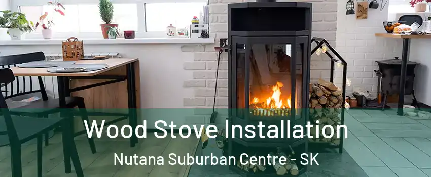 Wood Stove Installation Nutana Suburban Centre - SK