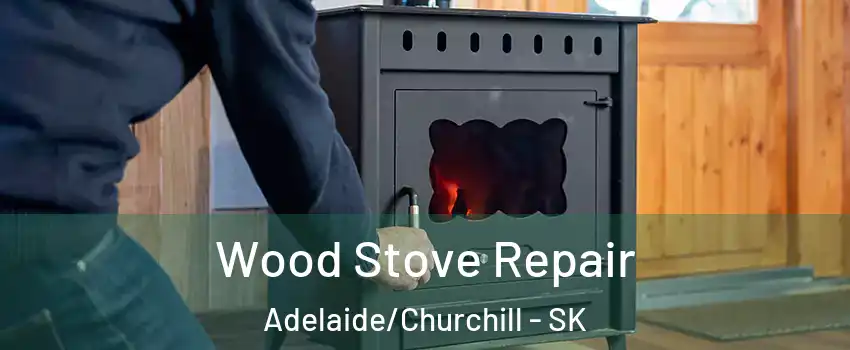  Wood Stove Repair Adelaide/Churchill - SK